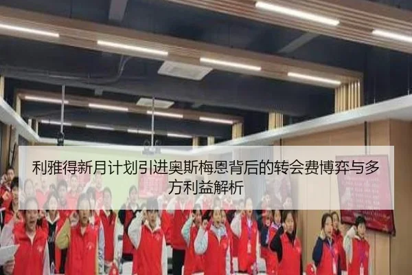 利雅得新月计划引进奥斯梅恩背后的转会费博弈与多方利益解析
