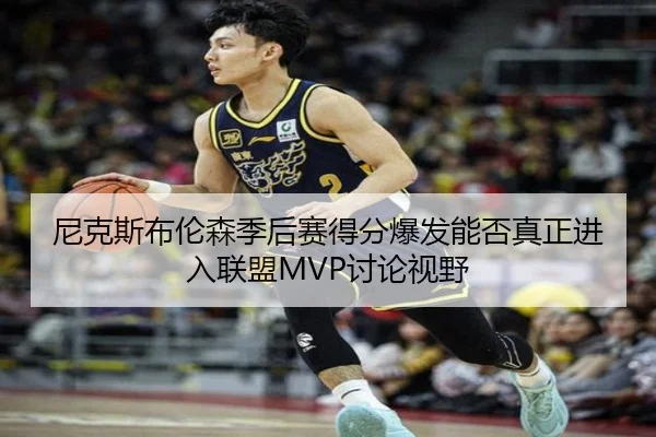 尼克斯布伦森季后赛得分爆发能否真正进入联盟MVP讨论视野